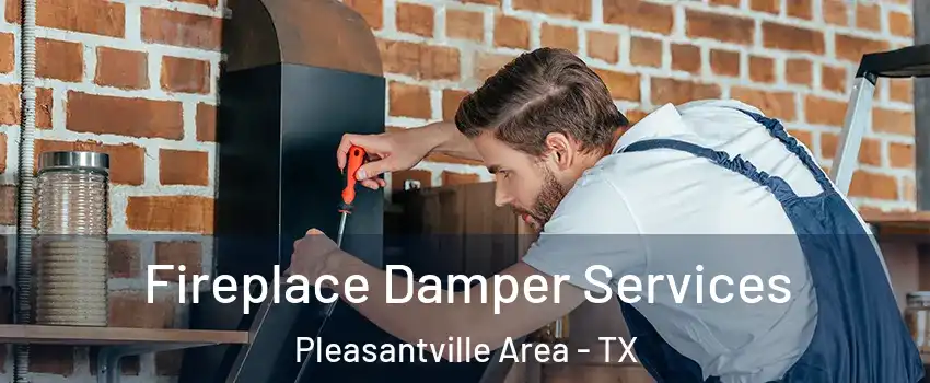 Fireplace Damper Services Pleasantville Area - TX