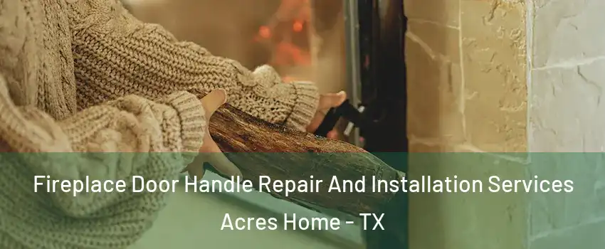 Fireplace Door Handle Repair And Installation Services Acres Home - TX