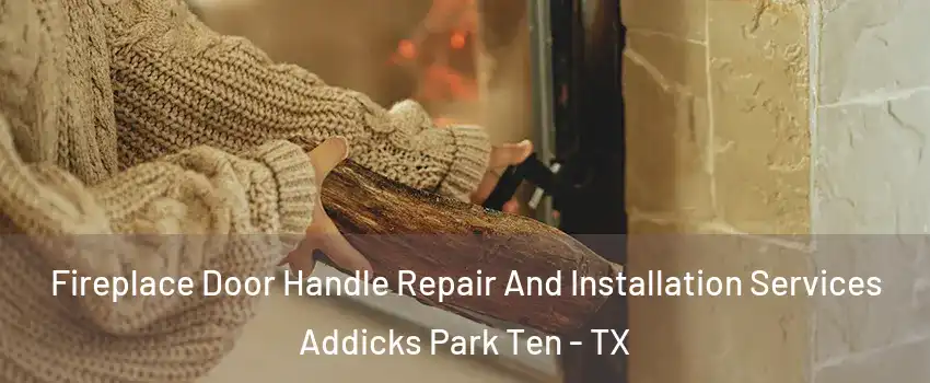 Fireplace Door Handle Repair And Installation Services Addicks Park Ten - TX