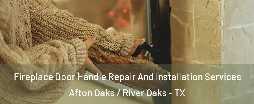 Fireplace Door Handle Repair And Installation Services Afton Oaks / River Oaks - TX