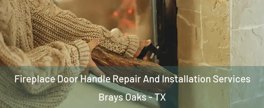 Fireplace Door Handle Repair And Installation Services Brays Oaks - TX