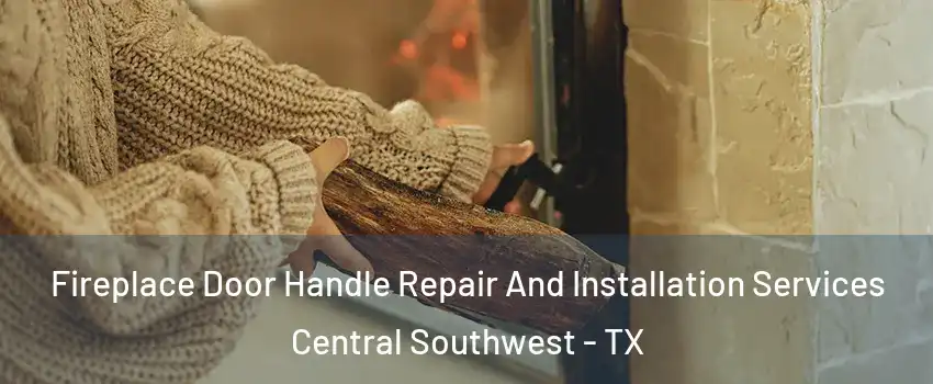 Fireplace Door Handle Repair And Installation Services Central Southwest - TX
