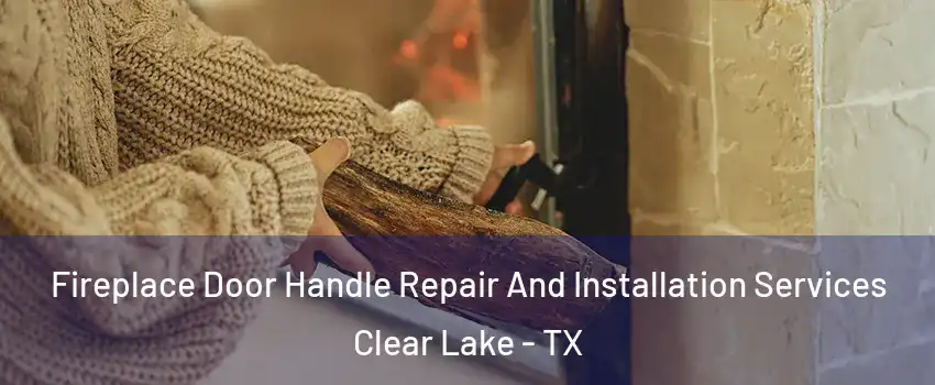 Fireplace Door Handle Repair And Installation Services Clear Lake - TX