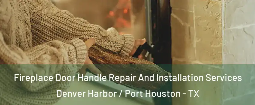 Fireplace Door Handle Repair And Installation Services Denver Harbor / Port Houston - TX