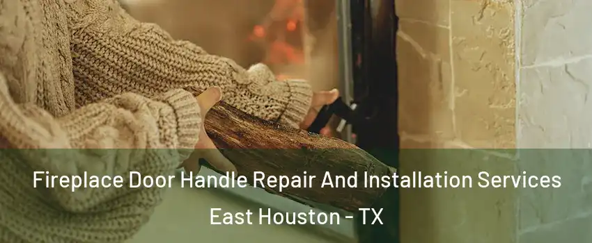 Fireplace Door Handle Repair And Installation Services East Houston - TX