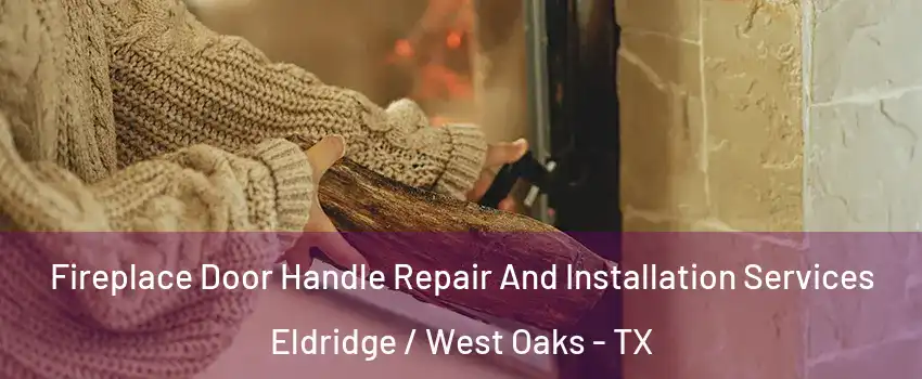 Fireplace Door Handle Repair And Installation Services Eldridge / West Oaks - TX