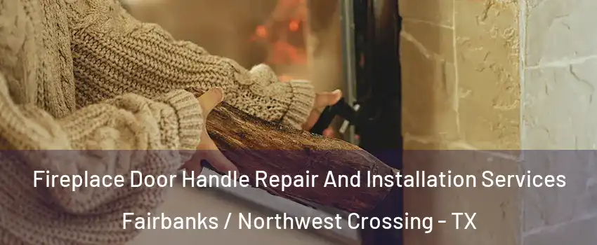 Fireplace Door Handle Repair And Installation Services Fairbanks / Northwest Crossing - TX
