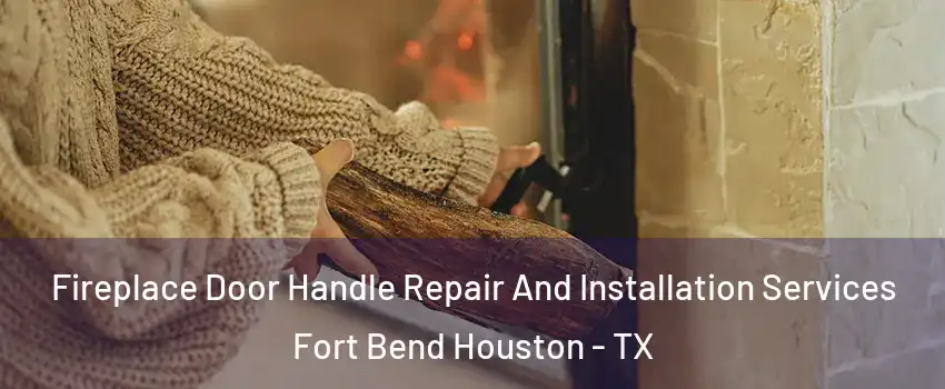 Fireplace Door Handle Repair And Installation Services Fort Bend Houston - TX