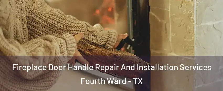 Fireplace Door Handle Repair And Installation Services Fourth Ward - TX