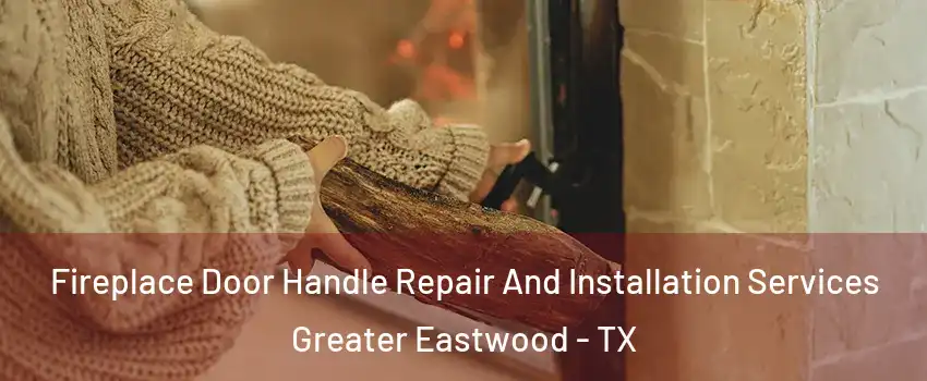 Fireplace Door Handle Repair And Installation Services Greater Eastwood - TX