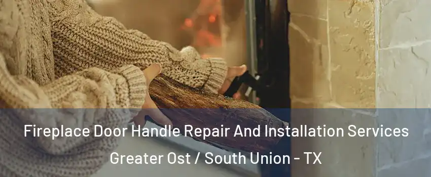 Fireplace Door Handle Repair And Installation Services Greater Ost / South Union - TX