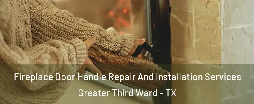 Fireplace Door Handle Repair And Installation Services Greater Third Ward - TX