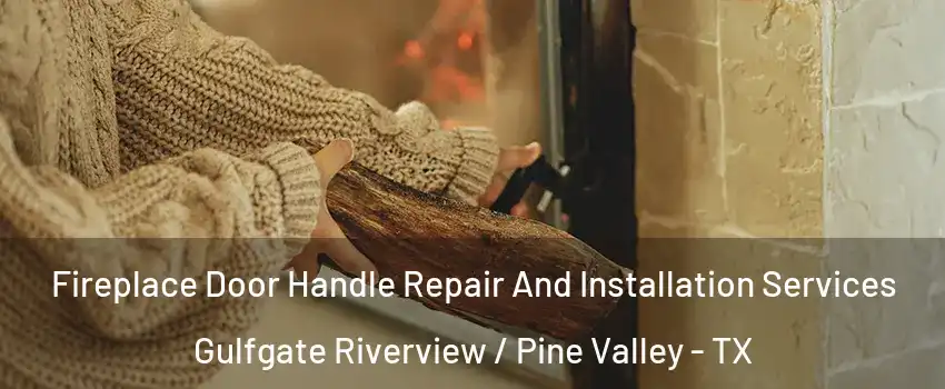 Fireplace Door Handle Repair And Installation Services Gulfgate Riverview / Pine Valley - TX
