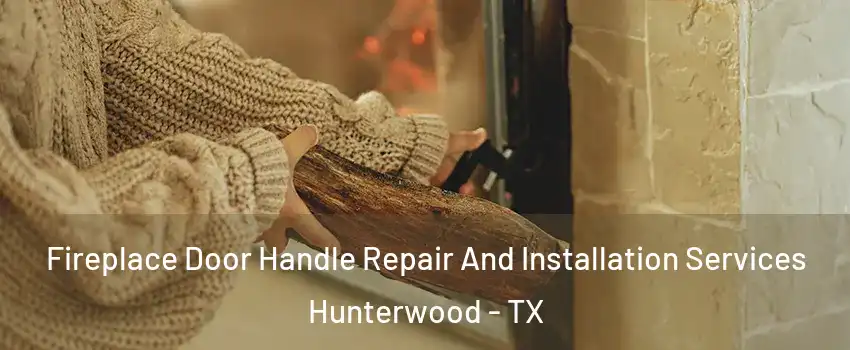 Fireplace Door Handle Repair And Installation Services Hunterwood - TX