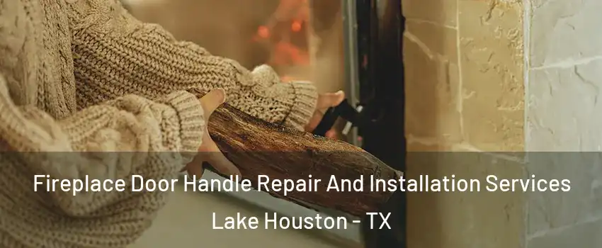 Fireplace Door Handle Repair And Installation Services Lake Houston - TX