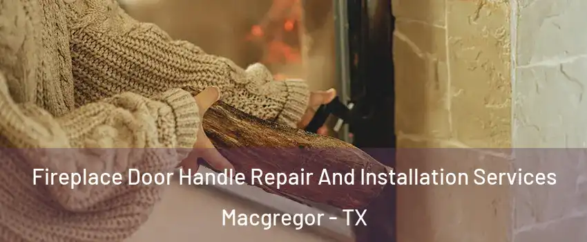 Fireplace Door Handle Repair And Installation Services Macgregor - TX