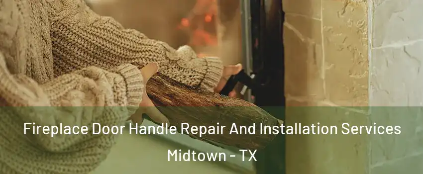 Fireplace Door Handle Repair And Installation Services Midtown - TX