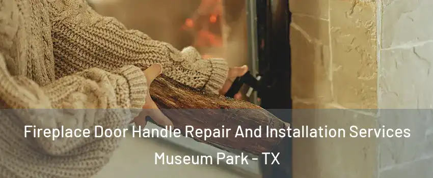 Fireplace Door Handle Repair And Installation Services Museum Park - TX