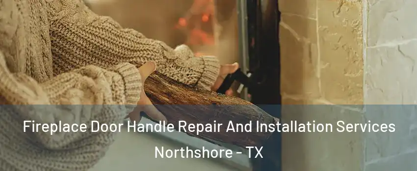 Fireplace Door Handle Repair And Installation Services Northshore - TX