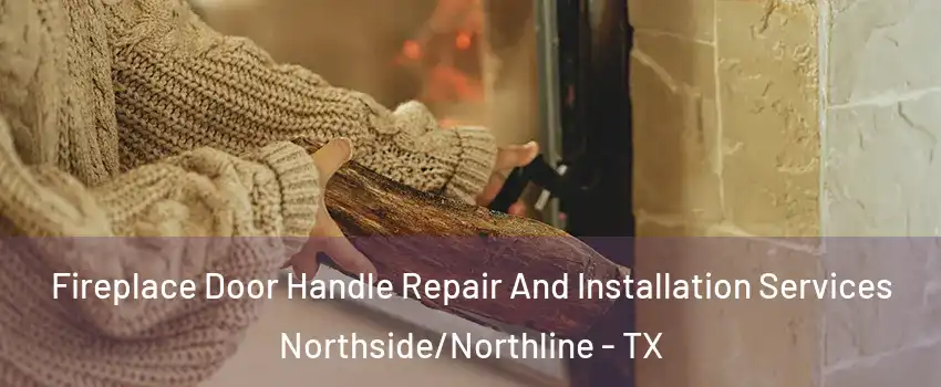 Fireplace Door Handle Repair And Installation Services Northside/Northline - TX