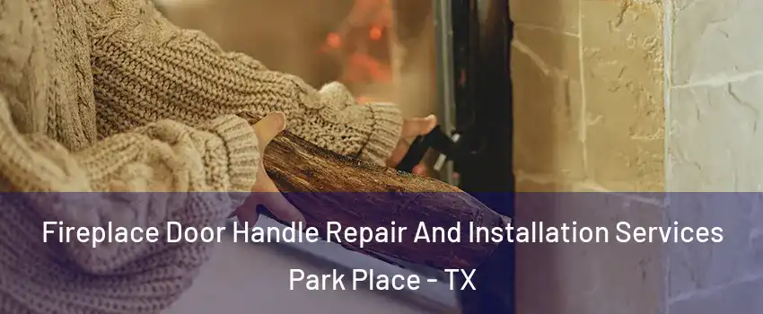 Fireplace Door Handle Repair And Installation Services Park Place - TX