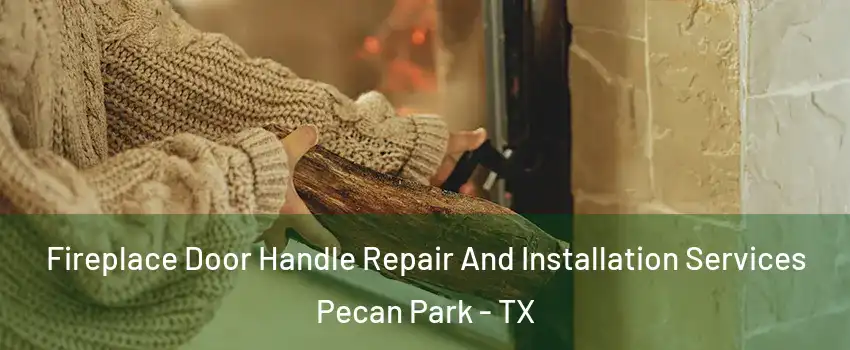 Fireplace Door Handle Repair And Installation Services Pecan Park - TX