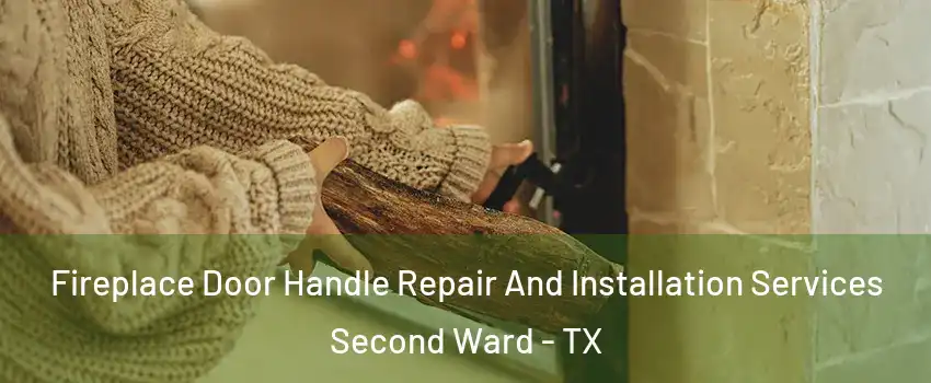 Fireplace Door Handle Repair And Installation Services Second Ward - TX
