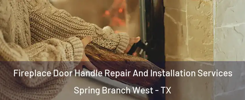 Fireplace Door Handle Repair And Installation Services Spring Branch West - TX