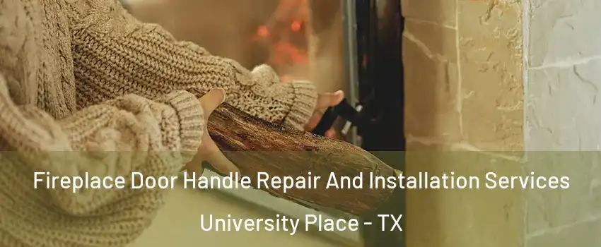 Fireplace Door Handle Repair And Installation Services University Place - TX