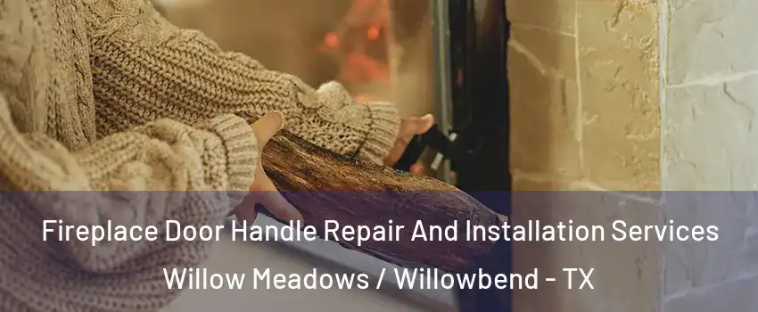 Fireplace Door Handle Repair And Installation Services Willow Meadows / Willowbend - TX