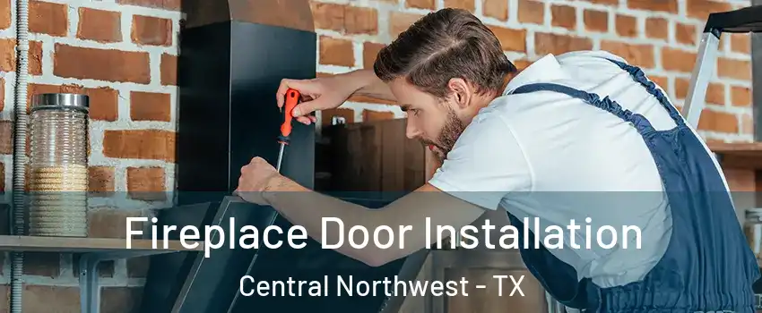 Fireplace Door Installation Central Northwest - TX