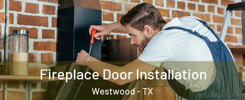 Fireplace Door Installation Westwood - TX