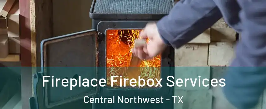 Fireplace Firebox Services Central Northwest - TX