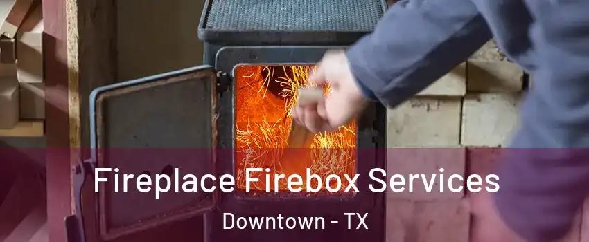 Fireplace Firebox Services Downtown - TX