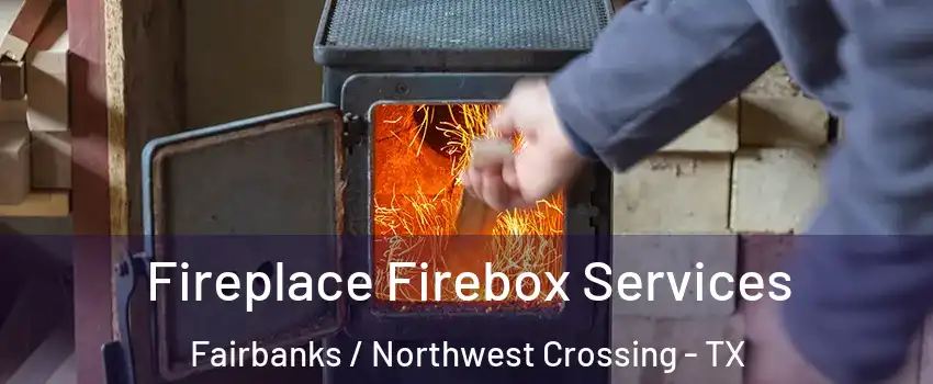 Fireplace Firebox Services Fairbanks / Northwest Crossing - TX