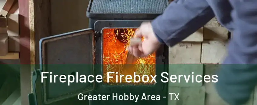 Fireplace Firebox Services Greater Hobby Area - TX