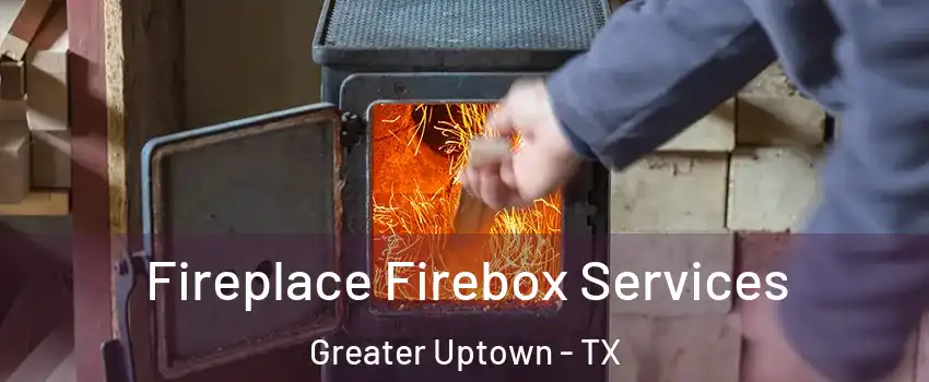 Fireplace Firebox Services Greater Uptown - TX
