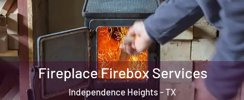 Fireplace Firebox Services Independence Heights - TX