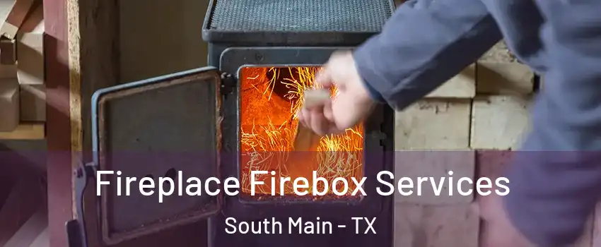 Fireplace Firebox Services South Main - TX