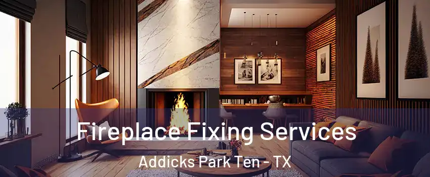 Fireplace Fixing Services Addicks Park Ten - TX