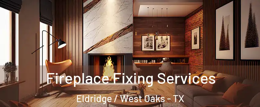 Fireplace Fixing Services Eldridge / West Oaks - TX