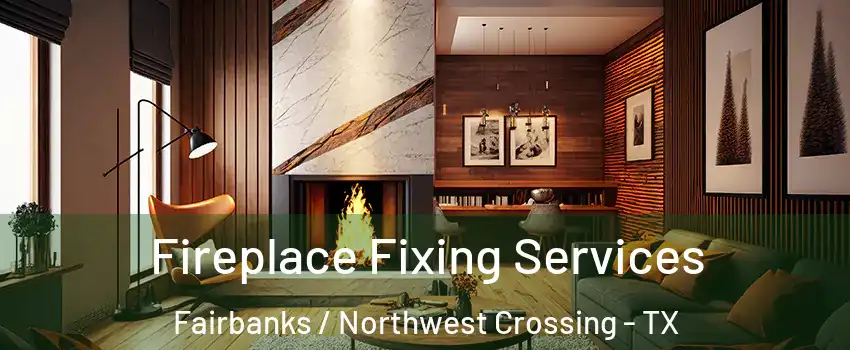 Fireplace Fixing Services Fairbanks / Northwest Crossing - TX