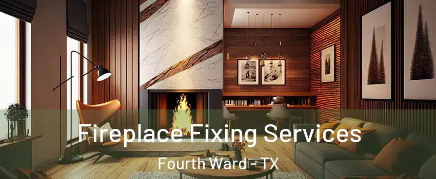 Fireplace Fixing Services Fourth Ward - TX