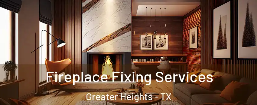 Fireplace Fixing Services Greater Heights - TX