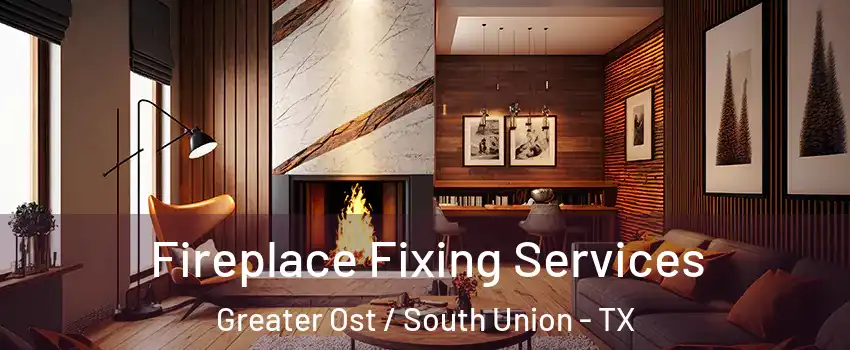 Fireplace Fixing Services Greater Ost / South Union - TX