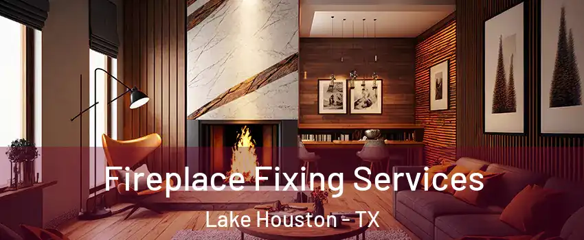 Fireplace Fixing Services Lake Houston - TX