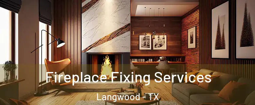 Fireplace Fixing Services Langwood - TX