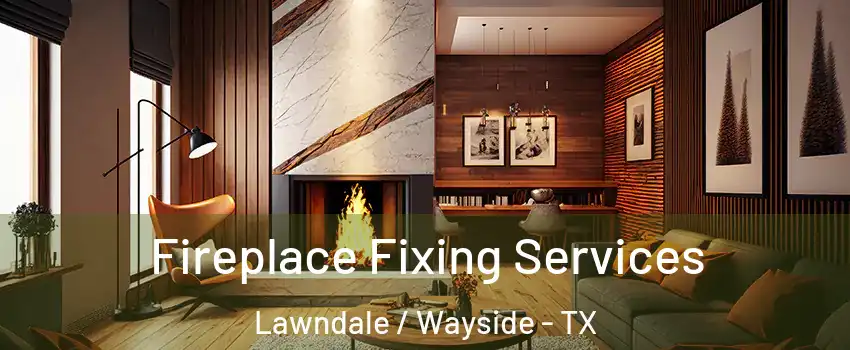 Fireplace Fixing Services Lawndale / Wayside - TX