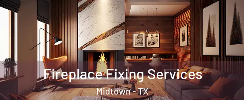 Fireplace Fixing Services Midtown - TX