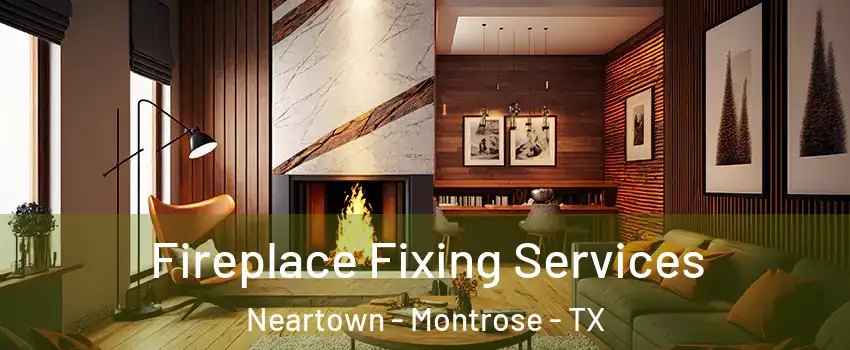 Fireplace Fixing Services Neartown - Montrose - TX